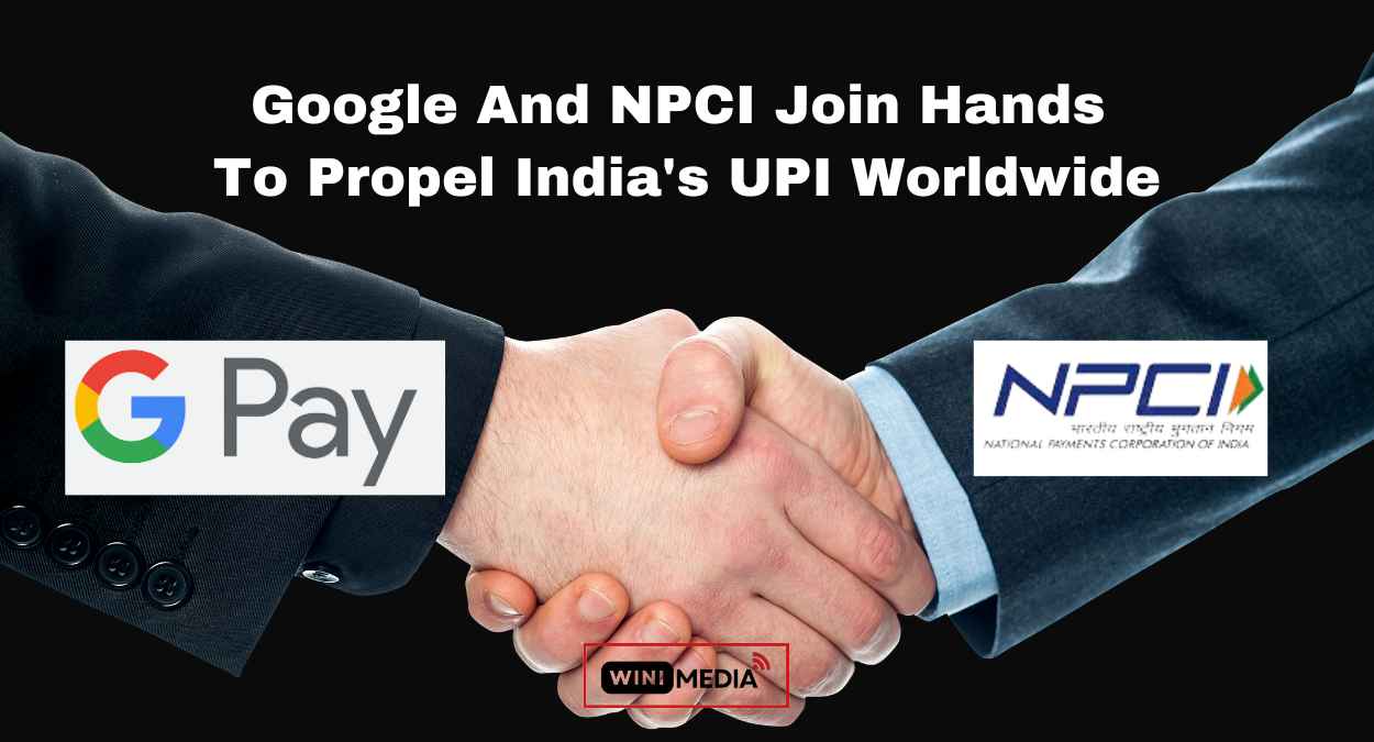 Google And NPCI Join Hands To Propel India's UPI Worldwide : UPI Global Launch
