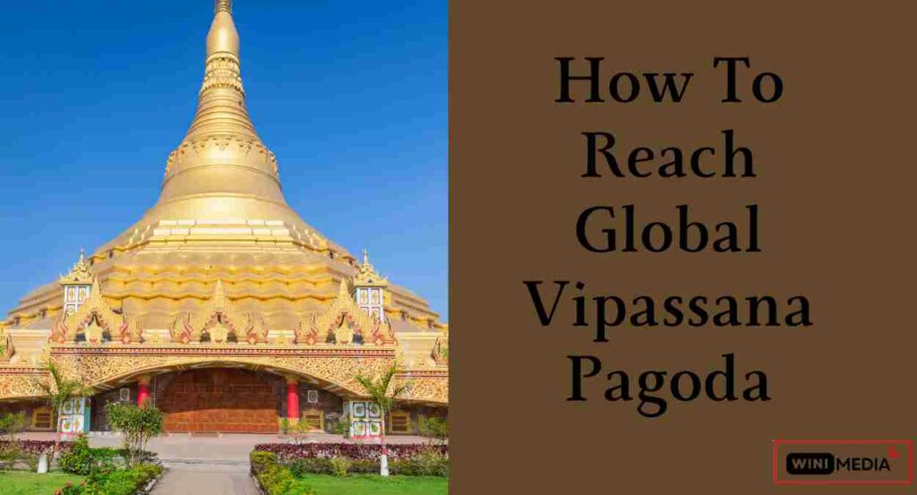 How to Reach Global Vipassana Pagoda