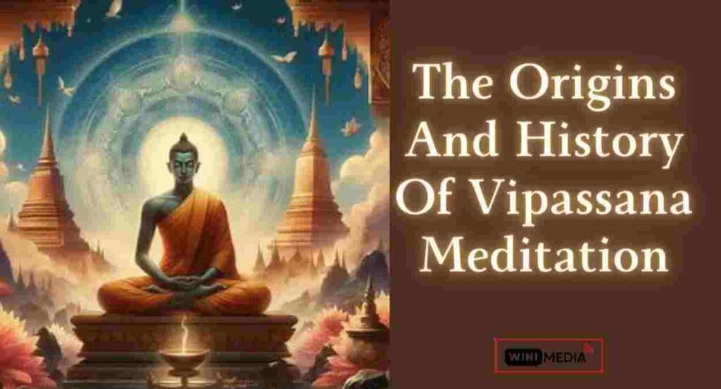 The Origins 
And History
Of Vipassana Meditation