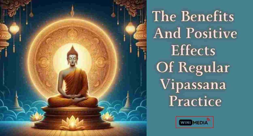 The Benefits
 And Positive Effects 
Of Regular Vipassana
 Practice