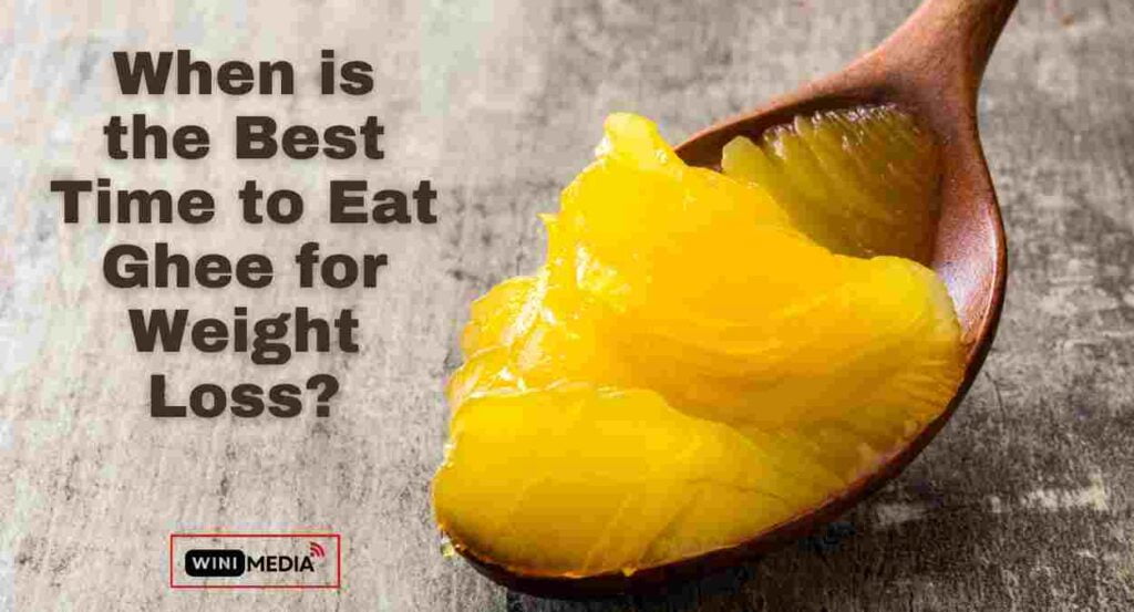When is the Best Time to Eat Ghee for Weight Loss