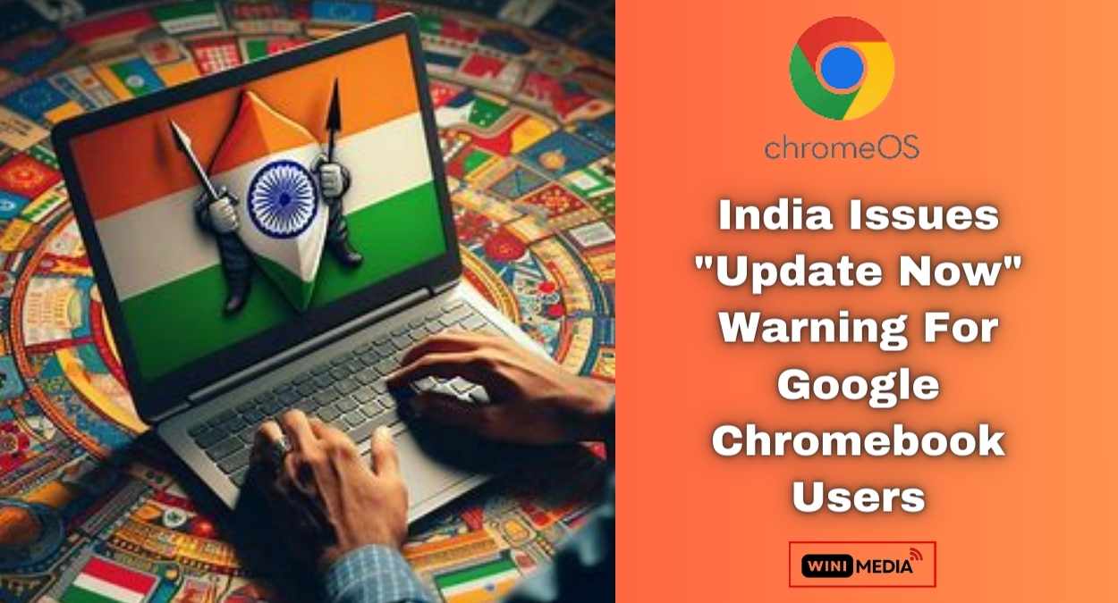 India Issues "Update Now" Warning for Millions of Google Chromebook Users