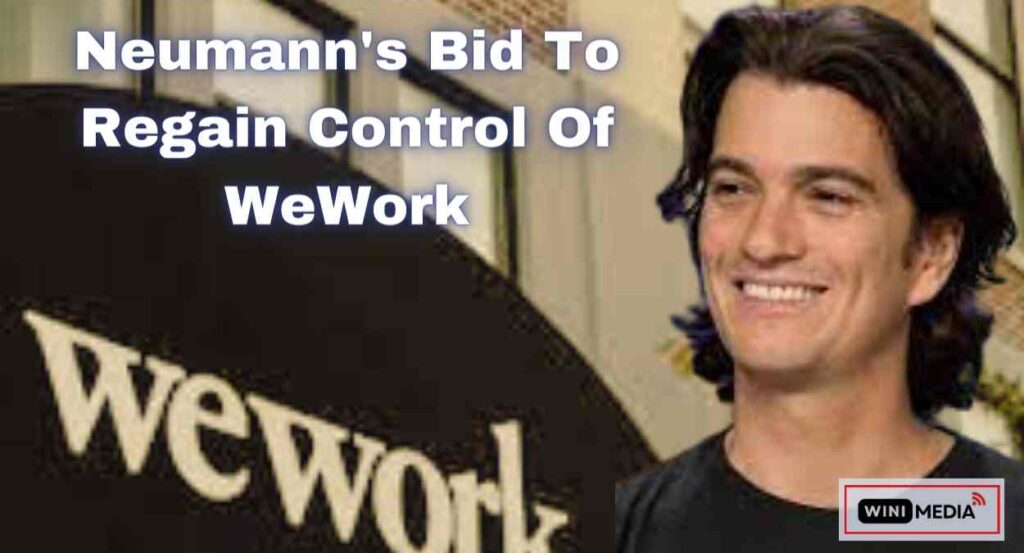 Neumann's Bid to Regain Control of WeWork