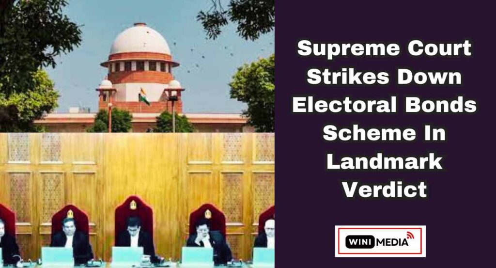 Supreme Court Strikes Down Electoral Bonds Scheme in Landmark Verdict Months Ahead of 2024 Elections